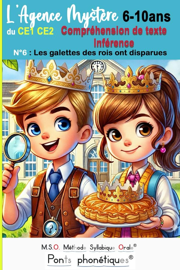 Compréhension de texte Inférence CE1 CE2 L' Agence Mystère Tome 6 Les galettes des rois ont disparues DYS: 6 7 8 9 10 ans MSO Méthode Syllabique Orale Ponts Phonétiques 30 questions / 120 pages